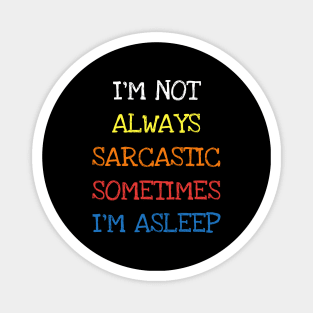 I'm Not Always Sarcastic Sometimes I'm Asleep Funny Saying T-Shirt Magnet